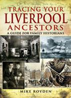 Tracing Your Liverpool Ancestors: A Guide For Family Historians