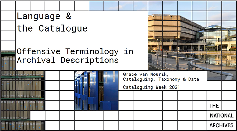 First slide of the video presentation - text reads: 'Language & the Catalogue, Offensive Terminology in Archival Descriptions. Grace van Mourik, Cataloguing, Taxonomy & Data. Cataloguing Week 2021.' Link: https://www.youtube.com/watch?v=XWoPUHQMqDQ