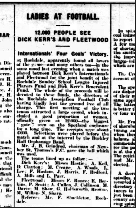 A newspaper clipping with the header 'Ladies at Football' and subheader '12000 People see Dick Kerr's and Fleetwood' and then text reading: "Internationals' Four Goals' Victory. at Rochdale, apparently found all lovers of the game - and many others too - in the same mood last evening when a match was played between Dick Kerr's Internationals and Fleetwood for the joint benefit of the Rochdale Sunday School League Injured Players Fund and Dick Kerr's Benevolent Fund. The whole of these proceeds will be devoted to these funds, the directors of the Rochdale Association Football Club having kindly lent the ground free of all charge. This first meeting of the two teams attracted a large crowd, which included a good proportion of women, officially given at 12000, the bigest "gate" seen on the Spotland enclosure for a long time.