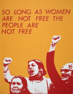 An orange poster with a graphic of three people raising their fists in the air and chanting. Large text reads: 'So long as women are not free, the people are not free'.